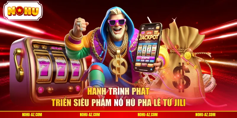 Hành trình phát triển siêu phẩm Nổ Hũ Pha Lê từ JILI 