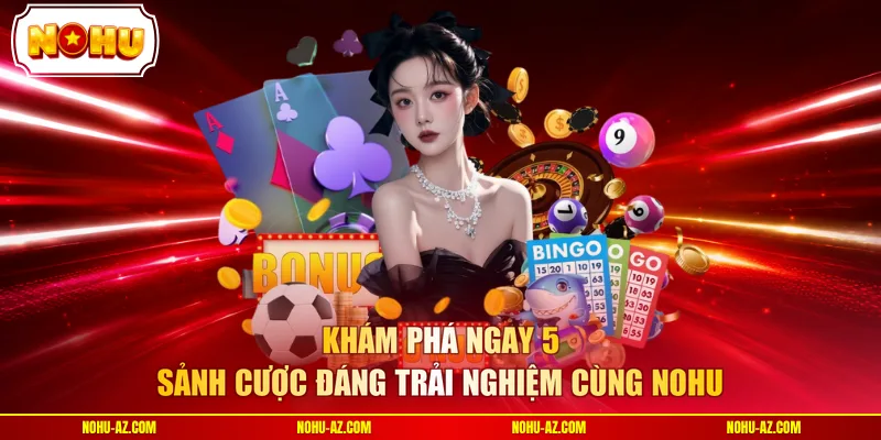 Khám phá ngay 5 sảnh cược đáng trải nghiệm cùng NOHU